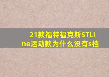 21款福特福克斯STLine运动款为什么没有s档