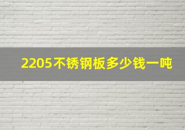 2205不锈钢板多少钱一吨