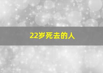 22岁死去的人