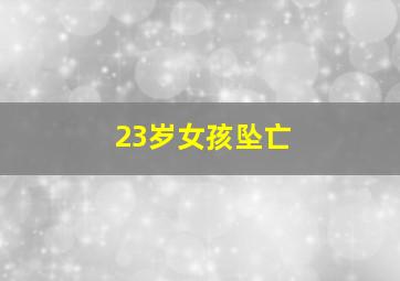 23岁女孩坠亡