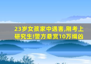 23岁女孩家中遇害,刚考上研究生!警方悬赏10万缉凶