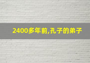 2400多年前,孔子的弟子