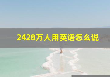 2428万人用英语怎么说