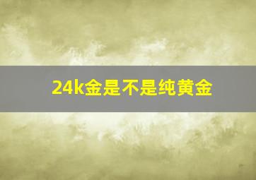 24k金是不是纯黄金