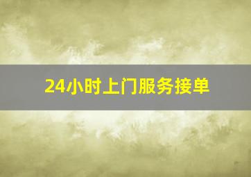 24小时上门服务接单