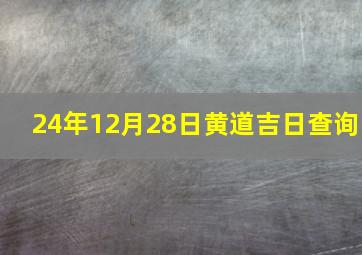 24年12月28日黄道吉日查询