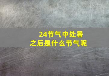 24节气中处暑之后是什么节气呢