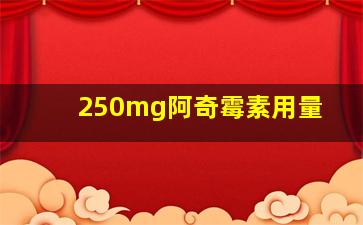 250mg阿奇霉素用量