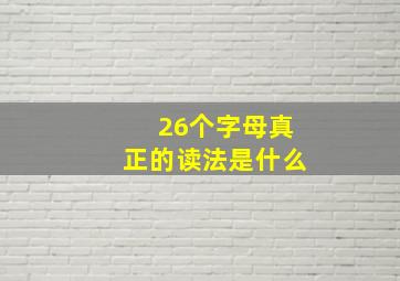 26个字母真正的读法是什么