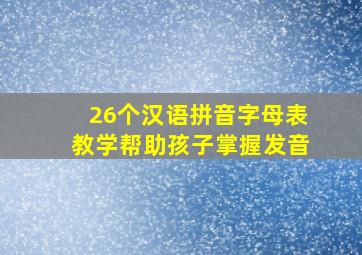 26个汉语拼音字母表教学帮助孩子掌握发音