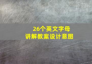 26个英文字母讲解教案设计意图