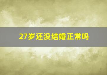 27岁还没结婚正常吗