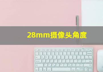 28mm摄像头角度