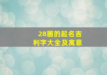 28画的起名吉利字大全及寓意