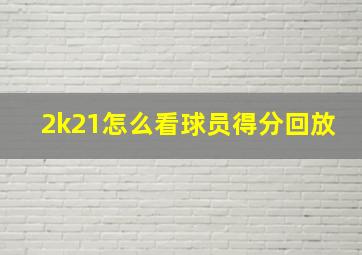 2k21怎么看球员得分回放