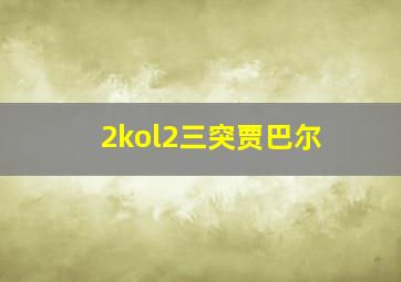 2kol2三突贾巴尔