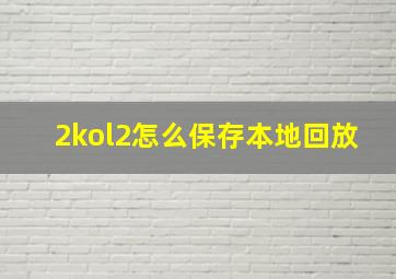 2kol2怎么保存本地回放