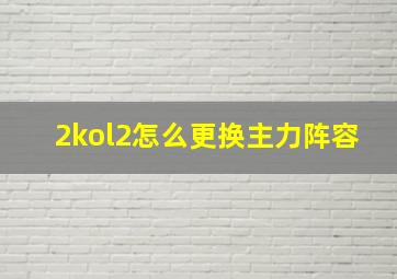 2kol2怎么更换主力阵容