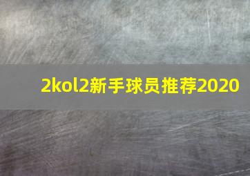 2kol2新手球员推荐2020