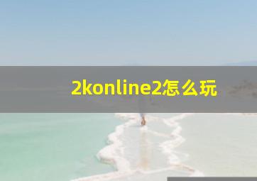 2konline2怎么玩