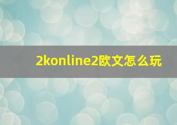 2konline2欧文怎么玩