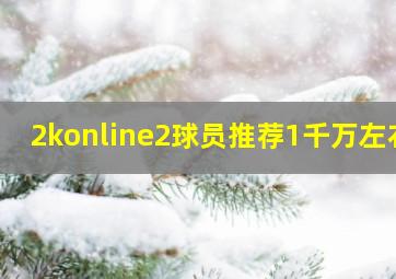 2konline2球员推荐1千万左右