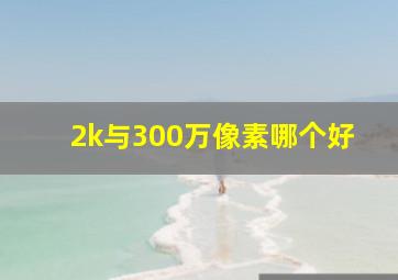 2k与300万像素哪个好