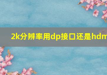 2k分辨率用dp接口还是hdmi