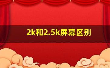 2k和2.5k屏幕区别