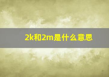 2k和2m是什么意思