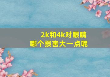 2k和4k对眼睛哪个损害大一点呢