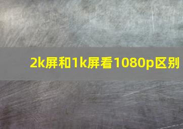 2k屏和1k屏看1080p区别