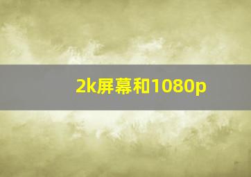 2k屏幕和1080p