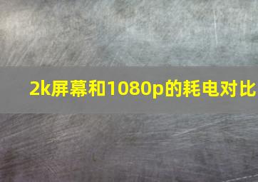 2k屏幕和1080p的耗电对比