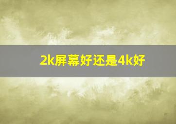 2k屏幕好还是4k好