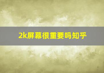 2k屏幕很重要吗知乎