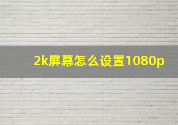 2k屏幕怎么设置1080p