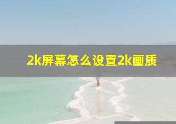 2k屏幕怎么设置2k画质