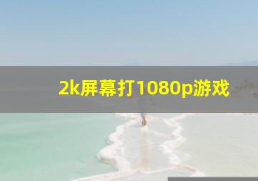 2k屏幕打1080p游戏