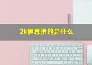 2k屏幕指的是什么