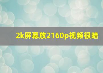 2k屏幕放2160p视频很暗