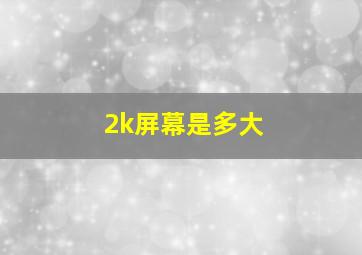 2k屏幕是多大