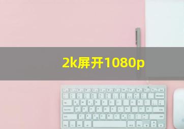 2k屏开1080p