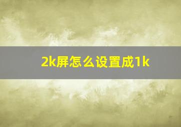 2k屏怎么设置成1k