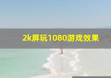 2k屏玩1080游戏效果