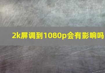 2k屏调到1080p会有影响吗