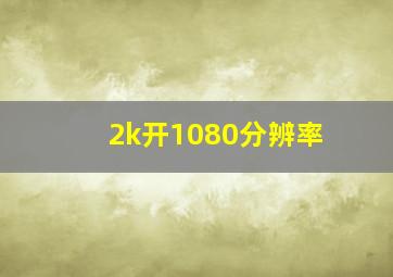 2k开1080分辨率