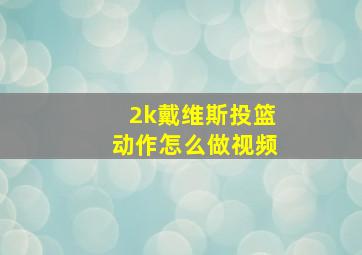 2k戴维斯投篮动作怎么做视频