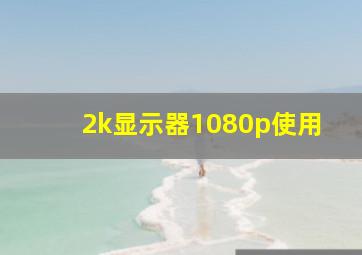 2k显示器1080p使用