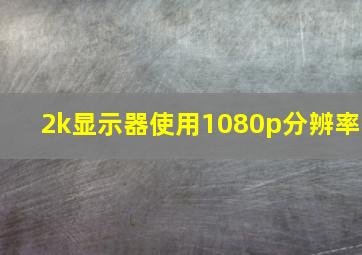 2k显示器使用1080p分辨率